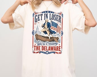 Get In Loser Comfort Colors Shirt, Crossing the Delaware Tee, George Washington Shirt, Funny 4th of July Shirt, Patriotic Americana Tee