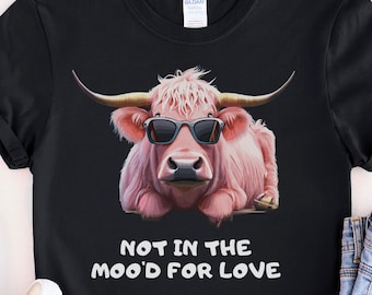 Not in the Moo’d for Love T-Shirt, Funny Cow Shirt, Highland Cow Graphic Tee, Sarcastic Farm Animal Top, Cute Valentine Gift