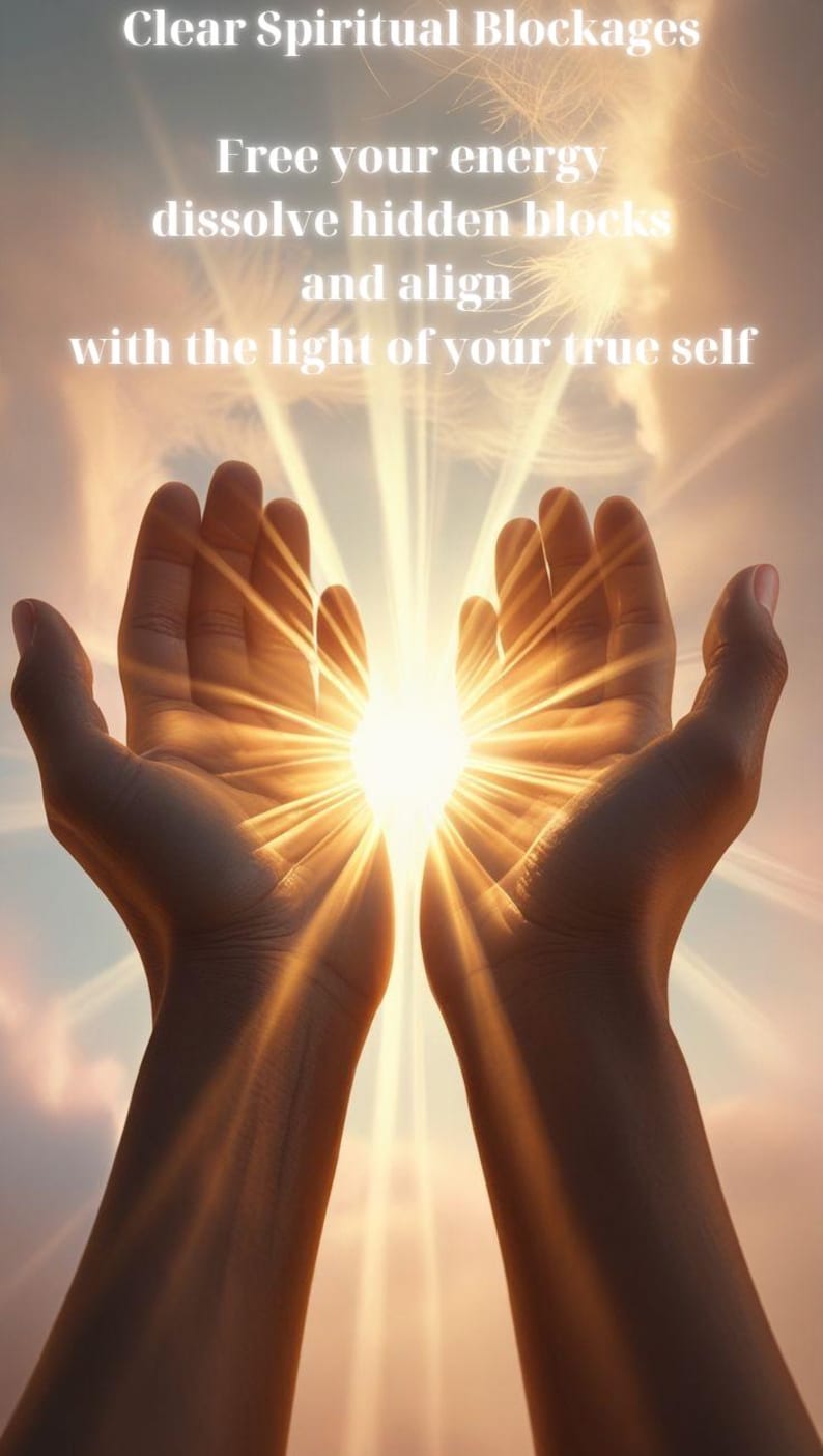 May include: Image with text: "Clear Spiritual Blockages, Free your energy, dissolve hidden blocks and align with the light of your true self." Two hands are open towards a bright light.