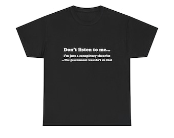Don't Listen to Me | Conspiracy Theorist | Unisex Heavy Cotton Tee