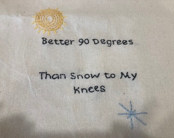 Hand Embroidered Tea Towel - Better 90 Degrees than Snow to my Knees