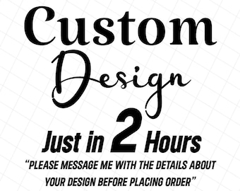 Custom Design in 2 hours, Custom SVG, Custom PNG, Personalized SVG, Custom Name svg, Custom vector files, Custom Graphic Design Service