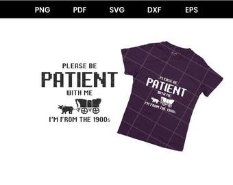 Please Be Patient with Me I'm from the 1900s SVG PNG, Oregon Trail Game Png, Funny Meme Gift, Throwback Png, Funny Quotes, Adult Humor Png
