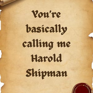 Puede incluir: Un papel estilo pergamino con el texto "You're basically calling me Harold Shipman" en marrón oscuro, con fuente gótica. El papel tiene un aspecto envejecido y un sello de cera rojo en la parte inferior.