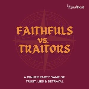May include: A maroon graphic with the text "FAITHFULS vs. TRAITORS" in orange, set against a compass rose design. The text "A DINNER PARTY GAME OF TRUST, LIES & BETRAYAL" is at the bottom. The Digital Host logo is in the top right.