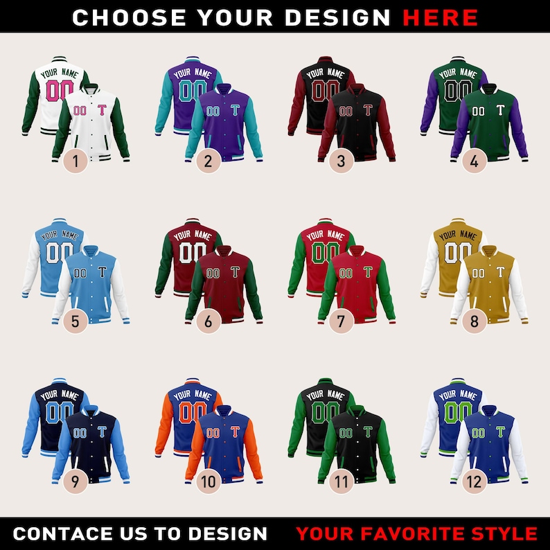 May include: A selection of letterman jackets in various color combinations, including green and white, purple and teal, and black and red. Each jacket features the text "YOUR NAME" and "00 T". The image includes the text "CHOOSE YOUR DESIGN HERE" and "CONTACE US TO DESIGN YOUR FAVORITE STYLE".