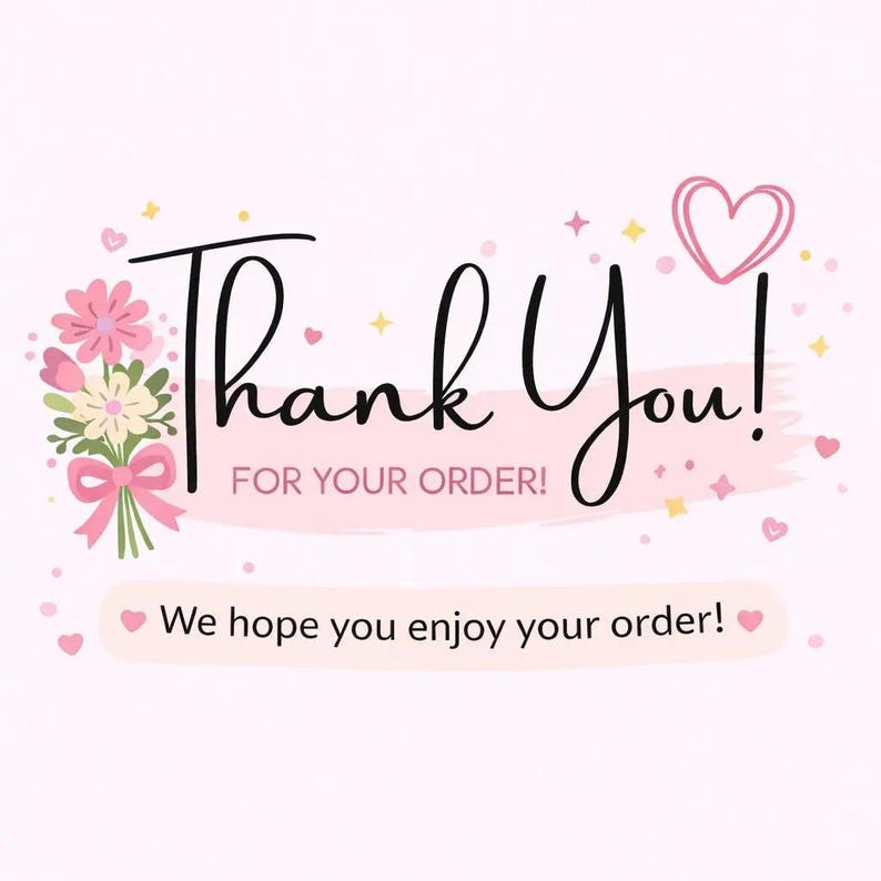 May include: A light pink thank you card featuring the text Thank You! FOR YOUR ORDER! and We hope you enjoy your order! The design includes a bouquet of pink and white flowers tied with a pink ribbon, a pink heart outline, and small scattered hearts.