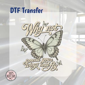 May include: A DTF transfer featuring a large, detailed black and white butterfly illustration centered between the text Why not and spread your wings and fly. Two smaller butterflies are positioned near the main butterfly on a white background.