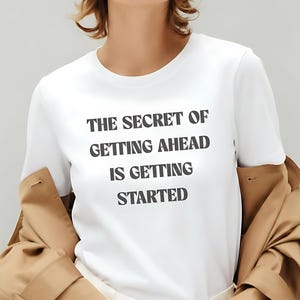 The Secret of Getting Ahead Is Getting Started T-Shirt | Motivational Quote Tee