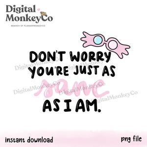 May include: A digital download graphic with the text "DON'T WORRY YOU'RE JUST AS SANE AS I AM." The text is in black and pink, with a pair of pink glasses. The words "instant download" and "png file" are also present.