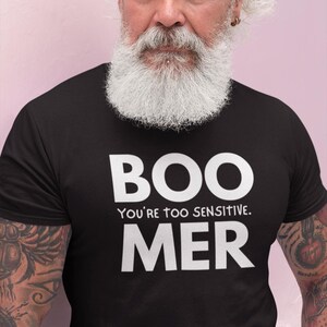 Boomer: You are Too Sensitive T-Shirt Generational Irony Satire Tee
