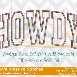 May include: Embroidery design file for "HOWDY" in a stitched applique style. The design is available in sizes 5x7, 6x10, 8x12, and 8x14 inches. The 4x4 inch size is a satin fill. The design is available in formats DST, EXP, HUS, JEF, JEF+, PES, VIP, VP3, and XXX.