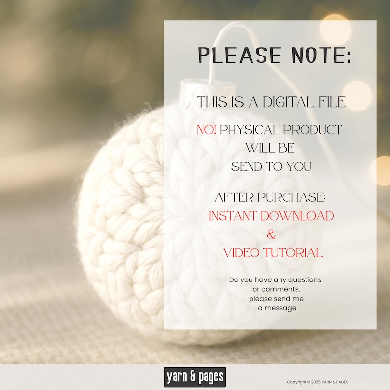 May include: A close-up of a white, crocheted ornament with a textured surface. Text on the right side reads "PLEASE NOTE: THIS IS A DIGITAL FILE. NO! PHYSICAL PRODUCT WILL BE SENT TO YOU. AFTER PURCHASE: INSTANT DOWNLOAD & VIDEO TUTORIAL."