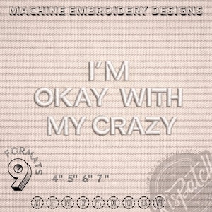 Może przedstawiać: Wzór do haftu maszynowego z napisem "I'M OKAY WITH MY CRAZY" białą nicią. Projekt oferuje opcje rozmiaru 10 cm, 13 cm, 15 cm i 18 cm i jest dostępny w 9 formatach. Tło to jasnobeżowa tkanina.