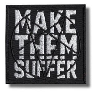 May include: Black square patch with white embroidered text and a pentagram design. The text reads "MAKE THEM SUFFER" in a bold, sans-serif font. The patch has a black border and a shadow.