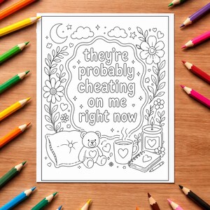 May include: Black and white coloring page with the text "they're probably cheating on me right now." The page features a teddy bear, a cup of coffee, a candle, and floral elements. Colored pencils surround the page.