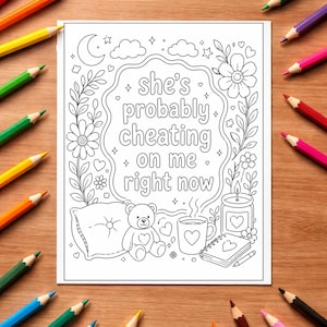 May include: A black and white coloring page with the text "she's probably cheating on me right now" surrounded by floral and celestial illustrations. A teddy bear, pillow, mug, candle, and notebook are also depicted. Colored pencils surround the page.
