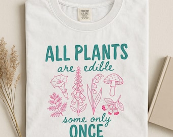 All Plants Are Edible Some Only Once Shirt, Funny Gardening Tee, Dark Academia Botanical Tee, Poisonous Plants Tee, Funny Plant Lover Gift