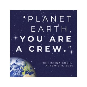 May include: A square graphic with a dark blue starry background. White text reads "PLANET EARTH, YOU ARE A CREW." A partial image of Earth is in the lower left corner. The text is attributed to Christina Koch, Artemis II, 2026.