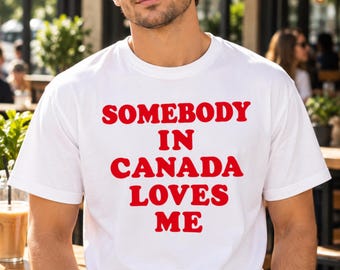 Somebody in Canada Loves Me Tee, Canadian Love Gift, Long Distance Humor
