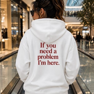 If You Need a Problem I'm Here Hoodie, Funny Sarcastic Pullover