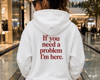 If You Need a Problem I'm Here Hoodie, Funny Sarcastic Pullover