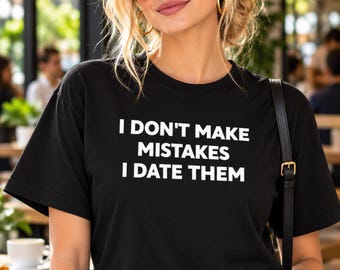 I Don't Make Mistakes I Date Them Shirt, Funny Dating Tee, Sarcastic Quote