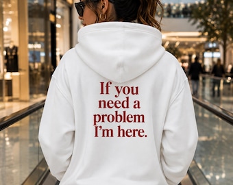 If You Need a Problem I'm Here Hoodie, Funny Sarcastic Pullover
