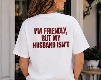 I'm Friendly, But My Husband Isn't Tee, Funny Wife Humor, Marriage Gift for Her