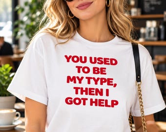 You Used to Be My Type, Then I Got Help Shirt, Funny Breakup Tee