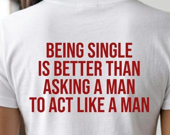 Being Single Is Better Than Asking A Boy To Act Like A Man Shirt, Funny Sarcastic Dating Tee, Bold Red Text Statement Shirt, Empowering Gift