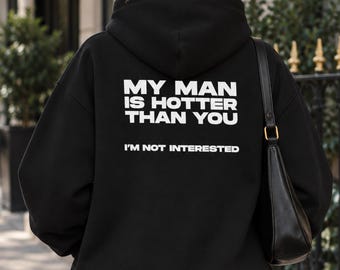 My Man Is Hotter Than You I'm Not Interested Hoodie, Funny Girlfriend Gift