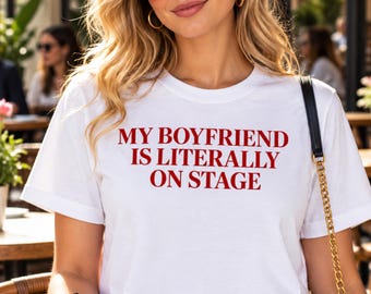 My Boyfriend Is Literally on Stage Tee, Funny Concert Outfit, Fangirl Gift
