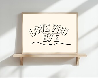 Love You Bye Wall Art Print | Home Decor | A3/4/5/6