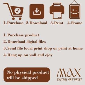 May include: A brown and light gray instructional graphic for a digital art print. It features four icons representing purchase, download, print, and frame, followed by numbered steps and the text: No physical product will be shipped and MAX DIGITAL ART PRINT.