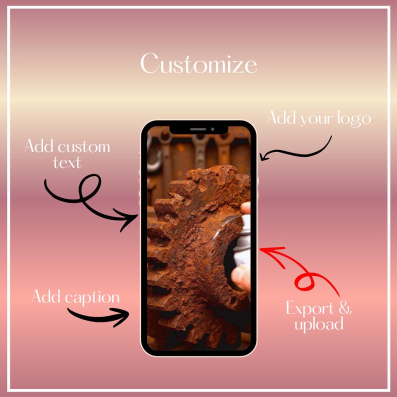May include: A smartphone displays a close-up of a rusty gear, with the word "Customize" at the top. Arrows point to options for adding custom text, a logo, and a caption, with an "Export & upload" option.