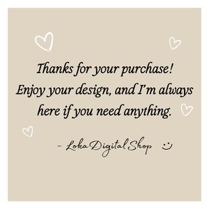 May include: A beige background with white heart doodles and black script text. The text reads "Thanks for your purchase! Enjoy your design, and I'm always here if you need anything." The shop name "Loka Digital Shop" is also included.