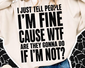 I Just Tell People I'm Fine PNG, Sarcastic Funny Quote, Snarky Adult Humor Art, Funny WTF Saying, Mental Health Humor, Distressed Text PNG