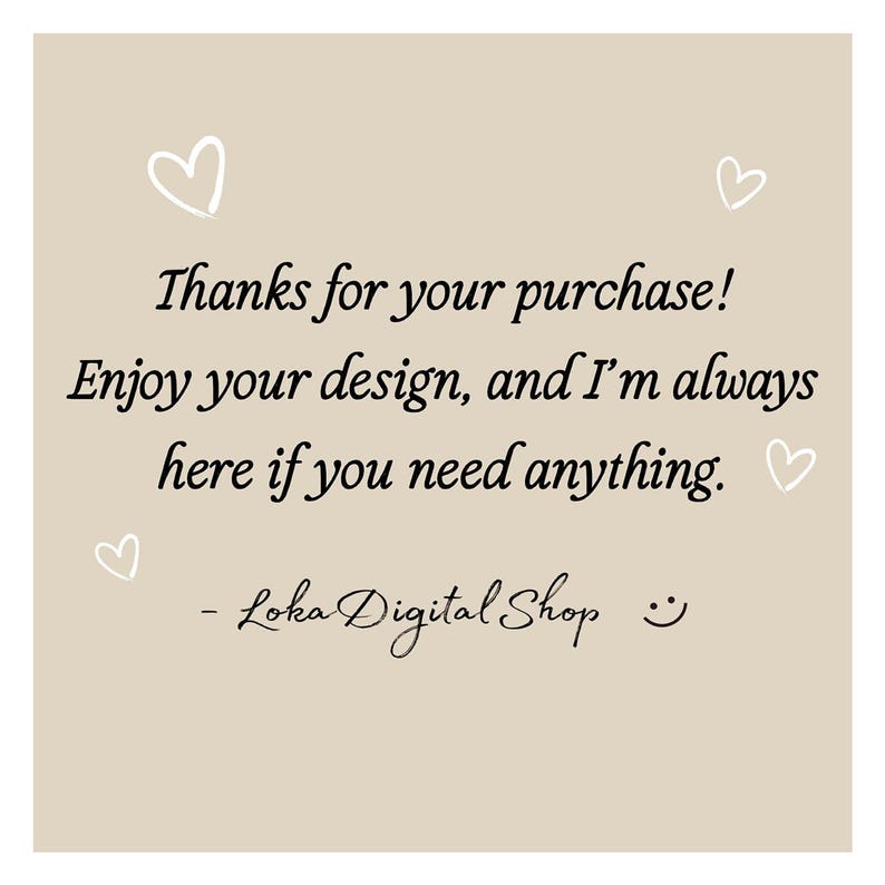 Puede incluir: Un cuadrado beige con el texto "&iexcl;Gracias por tu compra! Disfruta de tu dise&ntilde;o, y siempre estoy aqu&iacute; si necesitas algo." Tambi&eacute;n se incluyen garabatos de coraz&oacute;n blanco y el nombre de la tienda "Loka Digital Shop".