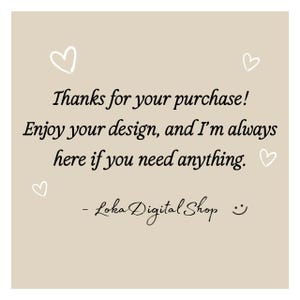 May include: A beige background with white heart doodles and black script text. The text reads "Thanks for your purchase! Enjoy your design, and I'm always here if you need anything." The shop name "Loka Digital Shop" is also included.