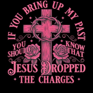 If You Bring Up My Past You Should Know Jesus Dropped The Charges png, Christian Faith Digital File, Religious Graphic png, Bible Quote