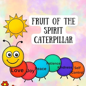 May include: A colorful illustration features a smiling caterpillar with segments labeled "Love," "Joy," "Peace," "Patience," "Kindness," and "Self Control." A yellow sun and flowers are also included. The text reads "Fruit of the Spirit Caterpillar" and "Two 8.5 inch X 11 inch Templates."