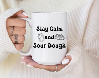Sourdough Gift Baking Bread Ceramic Coffee Cup 15oz Baking Gift Coffee and Tea Mug "Stay Calm and Sourdough" Bread Lover's Gift for Her