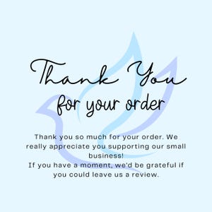 May include: A light blue square card featuring a stylized dove outline in the background. The text reads: Thank You for your order. Thank you so much for your order. We really appreciate you supporting our small business! If you have a moment, we&rsquo;d be grateful if you could leave us a review.