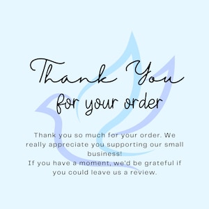 May include: A light blue square card featuring a stylized dove outline in the background. The text reads: Thank You for your order. Thank you so much for your order. We really appreciate you supporting our small business! If you have a moment, we&rsquo;d be grateful if you could leave us a review.