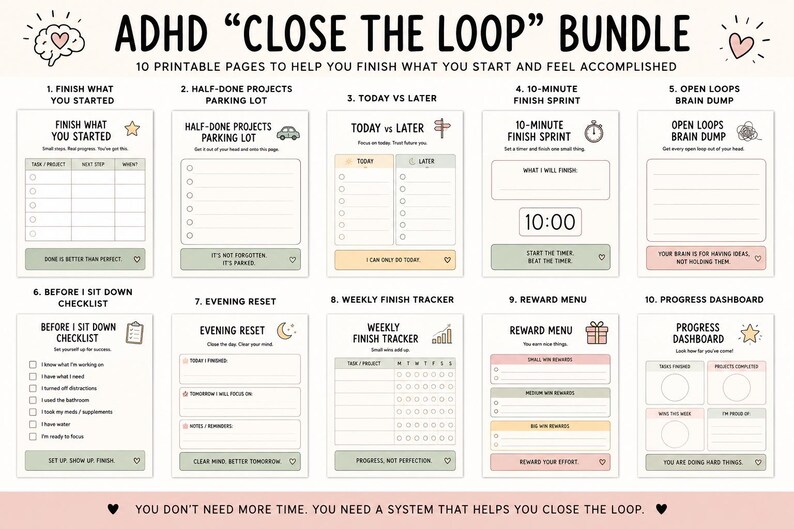 May include: A digital bundle of 10 printable pages titled ADHD Close The Loop Bundle. The pages include templates for Finish What You Started, Half-Done Projects Parking Lot, Today vs Later, 10-Minute Finish Sprint, Open Loops Brain Dump, Before I Sit Down Checklist, Evening Reset, Weekly Finish Tracker, Reward Menu, and Progress Dashboard.