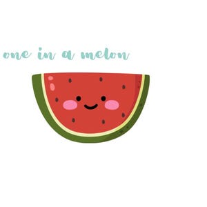 May include: A cartoon watermelon slice with a smiling face and the text "You're one in a melon" in light blue. The watermelon has a red interior with black seeds, a green rind, and pink cheeks.
