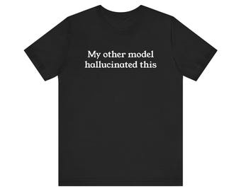 AI Humor T-Shirt: My Other Model Hallucinated This