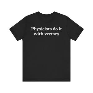 May include: Black t-shirt with the white text "Physicists do it with vectors". The short-sleeved shirt is made of a soft material and has a crew neck. A casual tee for science enthusiasts.