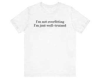 Machine Learning T-Shirt: Not Overfitting, Just Well-Trained